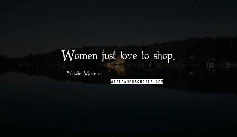 Natalie Massenet Quotes: Women just love to shop.