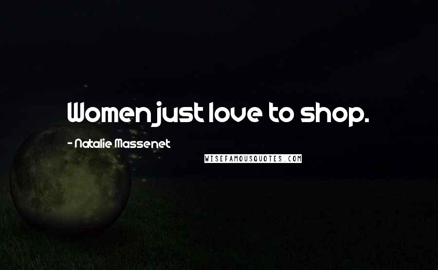 Natalie Massenet Quotes: Women just love to shop.