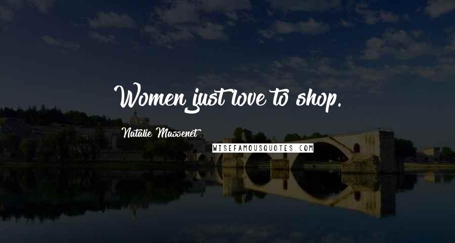 Natalie Massenet Quotes: Women just love to shop.