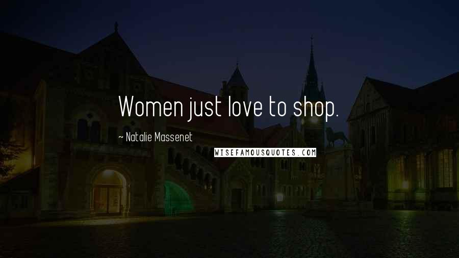 Natalie Massenet Quotes: Women just love to shop.