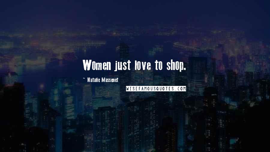 Natalie Massenet Quotes: Women just love to shop.