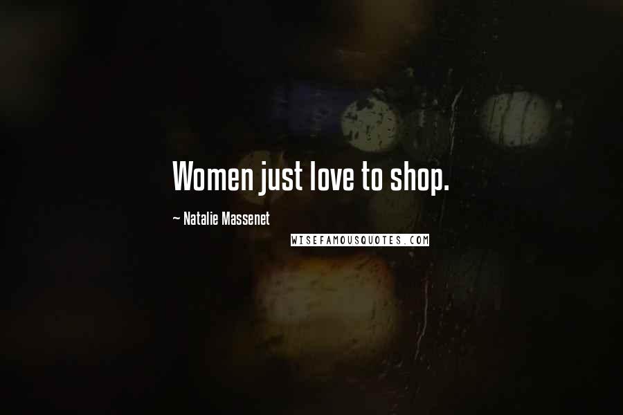 Natalie Massenet Quotes: Women just love to shop.