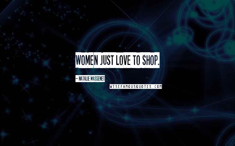 Natalie Massenet Quotes: Women just love to shop.