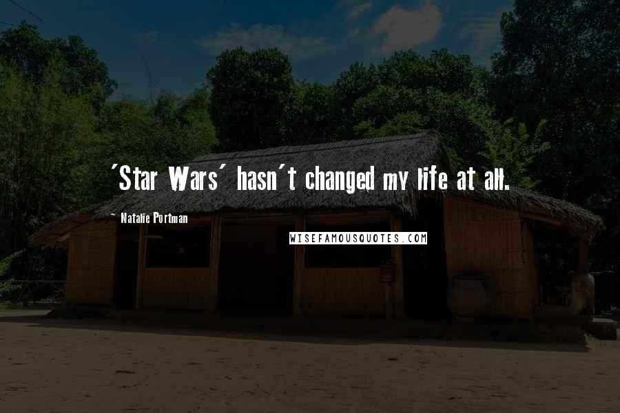 Natalie Portman Quotes: 'Star Wars' hasn't changed my life at all.