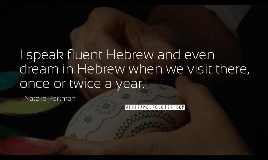 Natalie Portman Quotes: I speak fluent Hebrew and even dream in Hebrew when we visit there, once or twice a year.