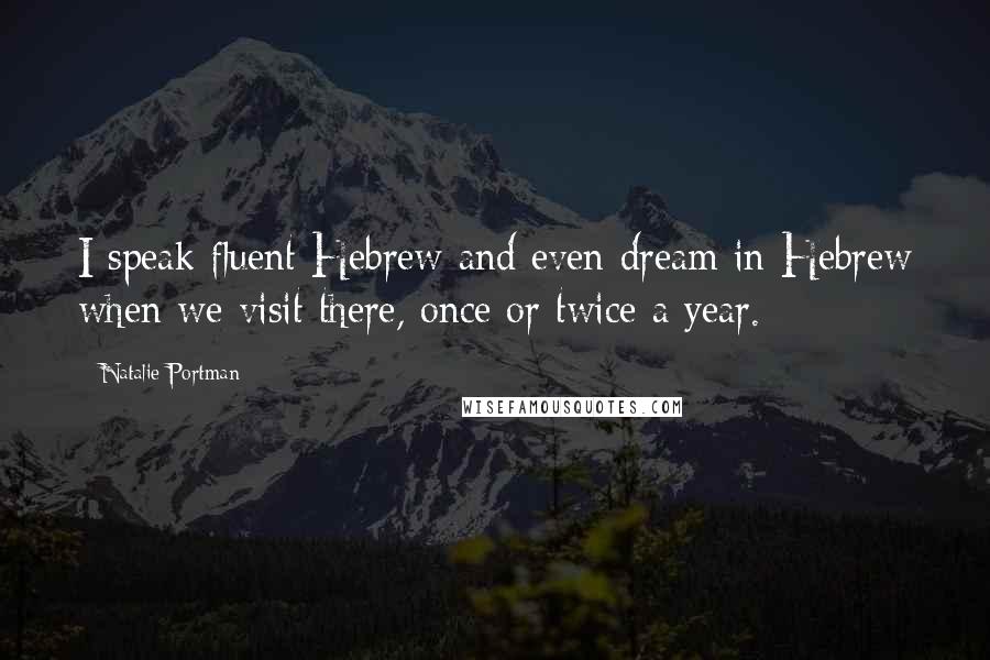 Natalie Portman Quotes: I speak fluent Hebrew and even dream in Hebrew when we visit there, once or twice a year.