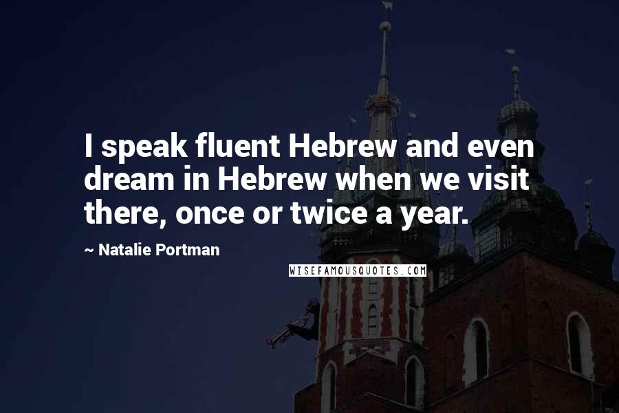 Natalie Portman Quotes: I speak fluent Hebrew and even dream in Hebrew when we visit there, once or twice a year.