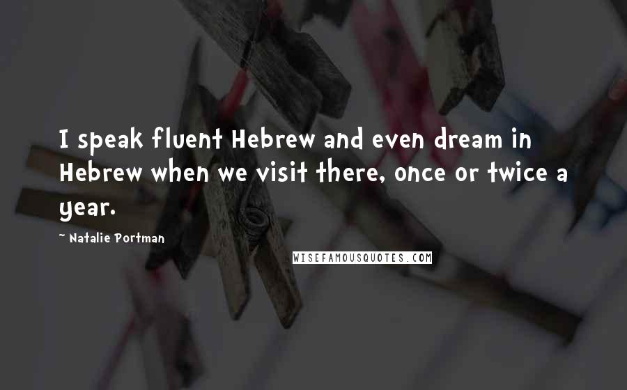 Natalie Portman Quotes: I speak fluent Hebrew and even dream in Hebrew when we visit there, once or twice a year.