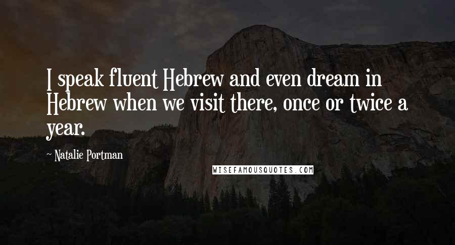 Natalie Portman Quotes: I speak fluent Hebrew and even dream in Hebrew when we visit there, once or twice a year.