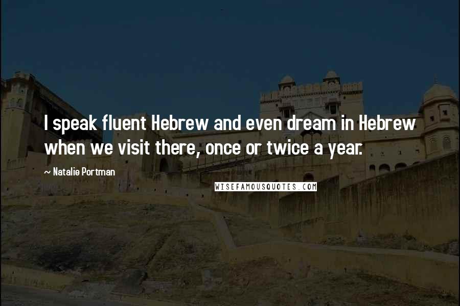 Natalie Portman Quotes: I speak fluent Hebrew and even dream in Hebrew when we visit there, once or twice a year.