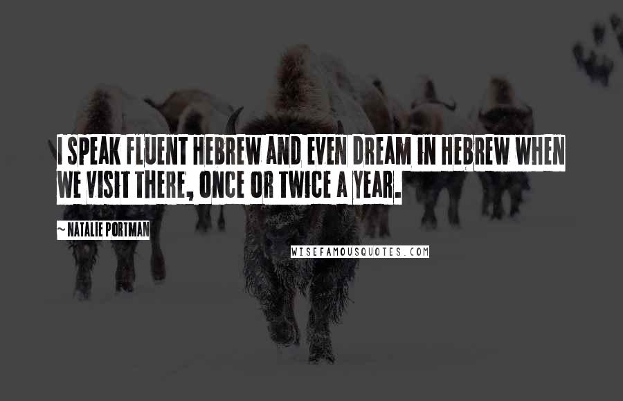 Natalie Portman Quotes: I speak fluent Hebrew and even dream in Hebrew when we visit there, once or twice a year.