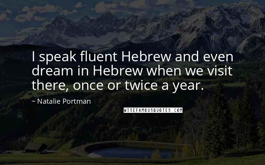 Natalie Portman Quotes: I speak fluent Hebrew and even dream in Hebrew when we visit there, once or twice a year.