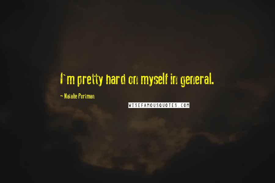 Natalie Portman Quotes: I'm pretty hard on myself in general.