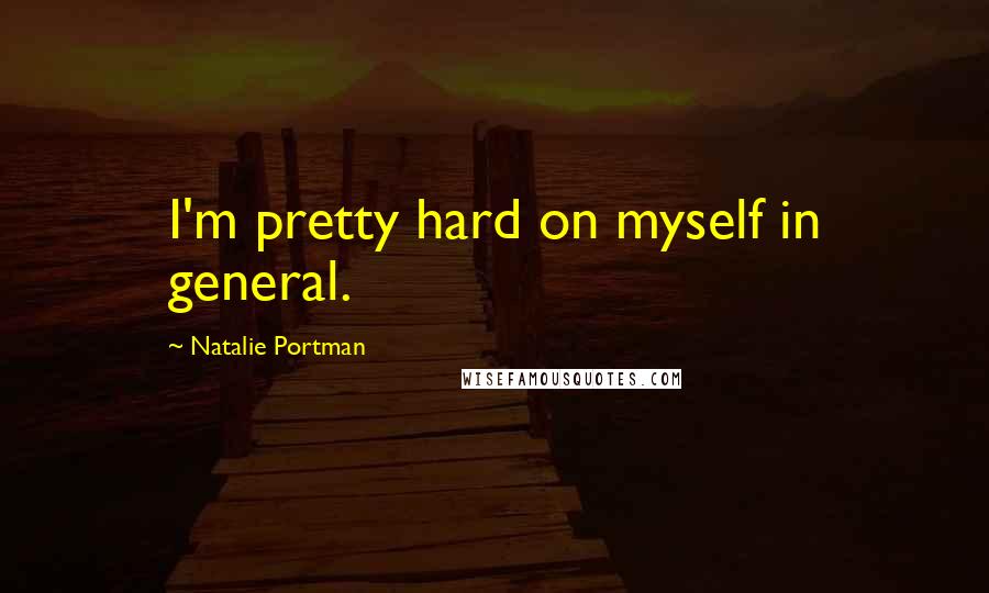 Natalie Portman Quotes: I'm pretty hard on myself in general.