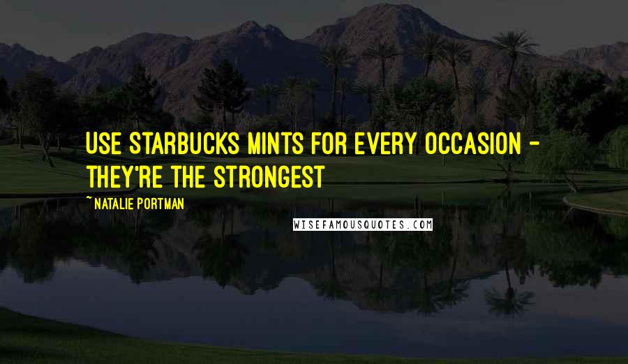 Natalie Portman Quotes: Use Starbucks mints for every occasion - they're the strongest