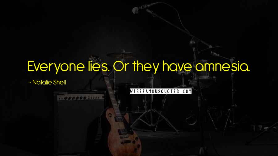 Natalie Shell Quotes: Everyone lies. Or they have amnesia.