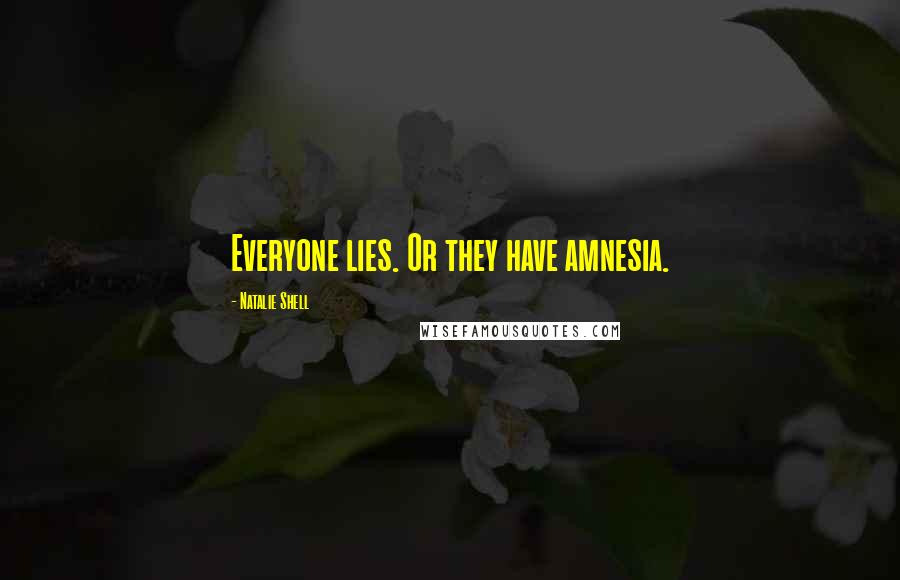 Natalie Shell Quotes: Everyone lies. Or they have amnesia.