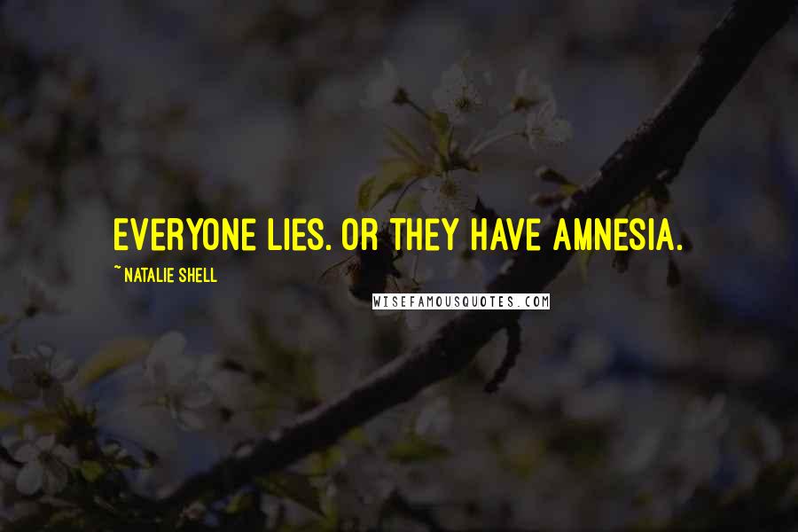 Natalie Shell Quotes: Everyone lies. Or they have amnesia.