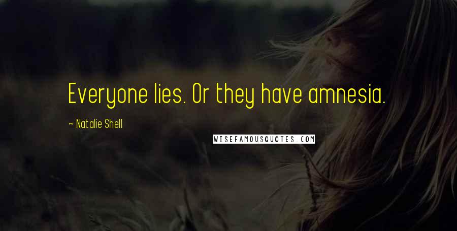 Natalie Shell Quotes: Everyone lies. Or they have amnesia.