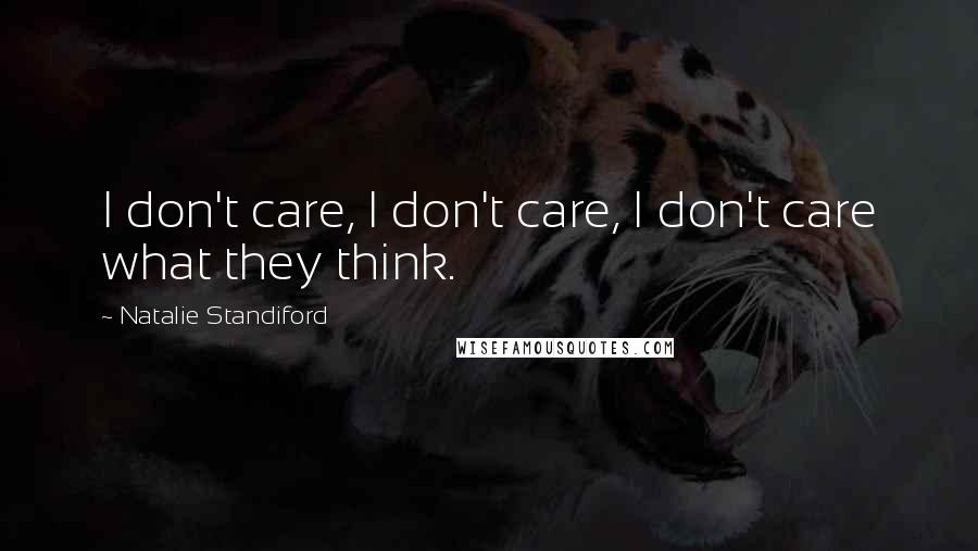 Natalie Standiford Quotes: I don't care, I don't care, I don't care what they think.