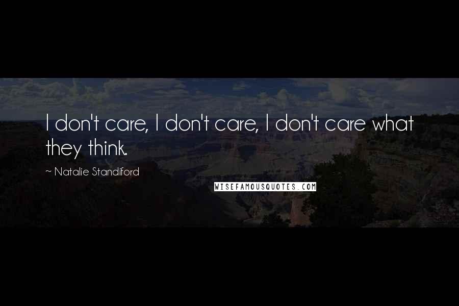 Natalie Standiford Quotes: I don't care, I don't care, I don't care what they think.