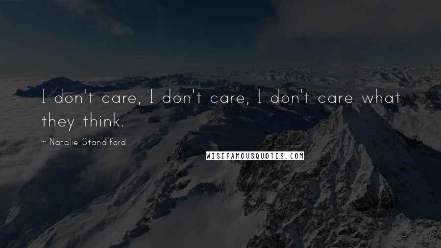 Natalie Standiford Quotes: I don't care, I don't care, I don't care what they think.