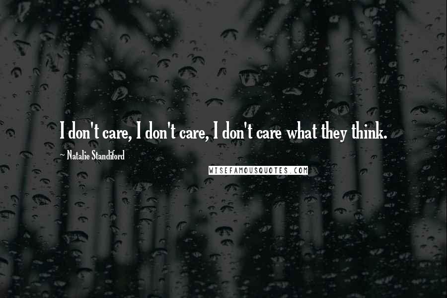 Natalie Standiford Quotes: I don't care, I don't care, I don't care what they think.