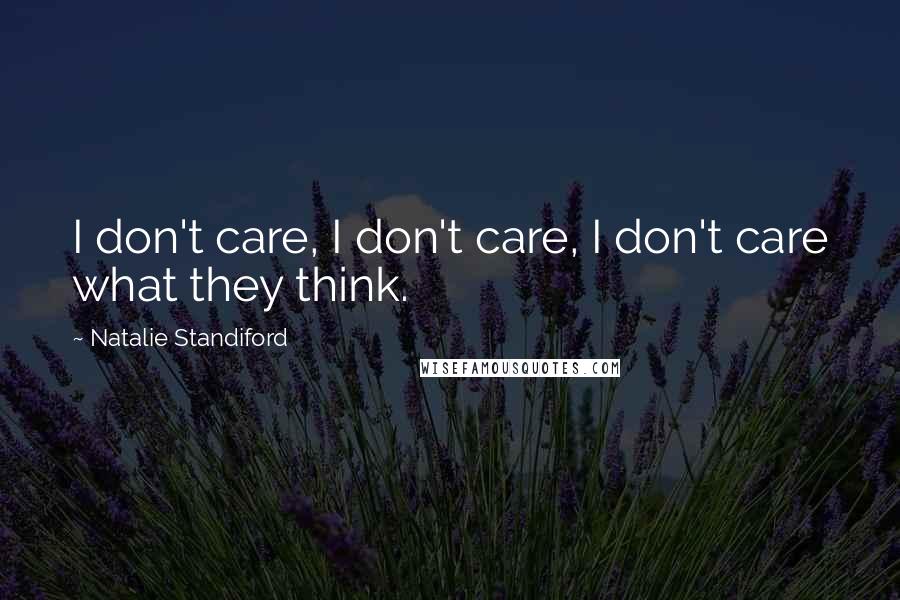 Natalie Standiford Quotes: I don't care, I don't care, I don't care what they think.