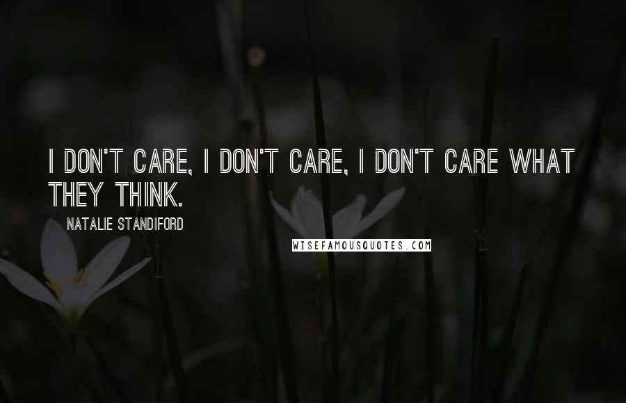 Natalie Standiford Quotes: I don't care, I don't care, I don't care what they think.