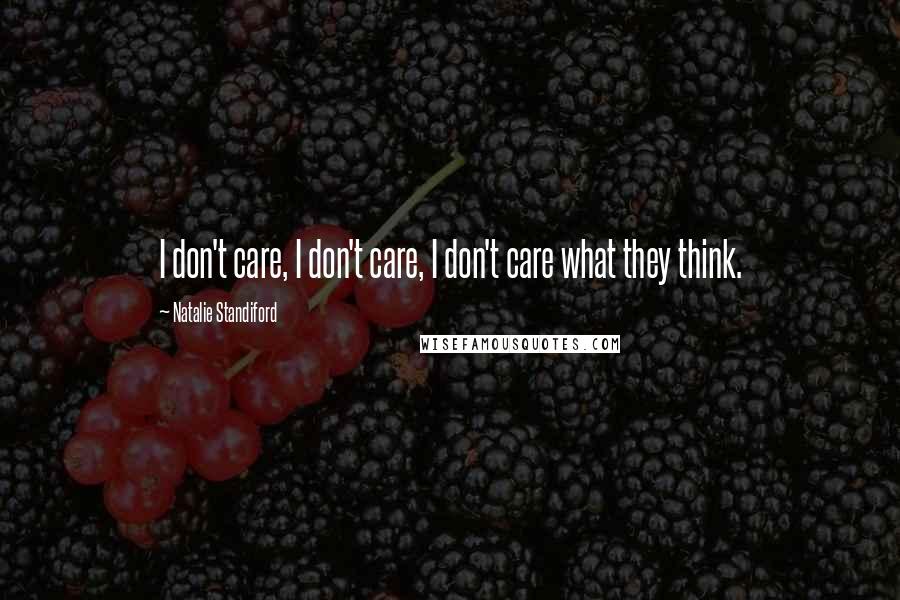 Natalie Standiford Quotes: I don't care, I don't care, I don't care what they think.