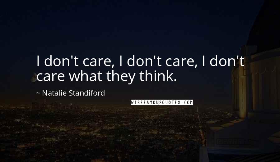 Natalie Standiford Quotes: I don't care, I don't care, I don't care what they think.