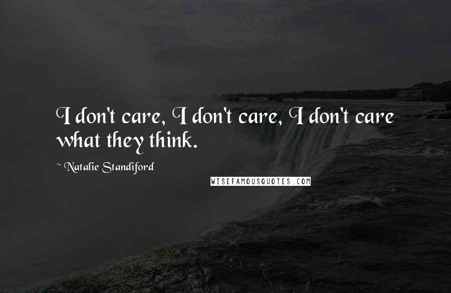 Natalie Standiford Quotes: I don't care, I don't care, I don't care what they think.