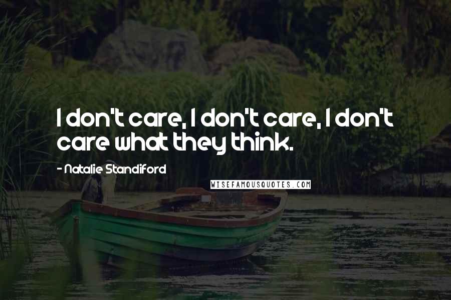 Natalie Standiford Quotes: I don't care, I don't care, I don't care what they think.