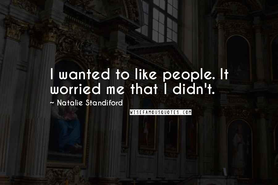 Natalie Standiford Quotes: I wanted to like people. It worried me that I didn't.