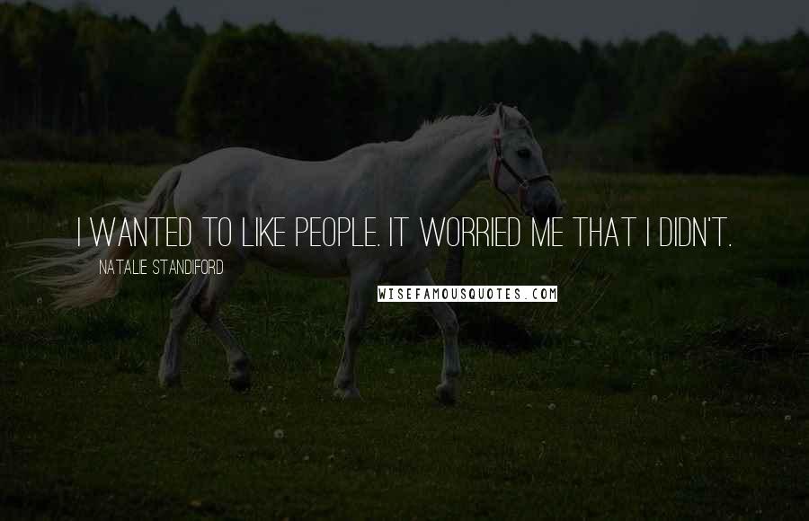 Natalie Standiford Quotes: I wanted to like people. It worried me that I didn't.