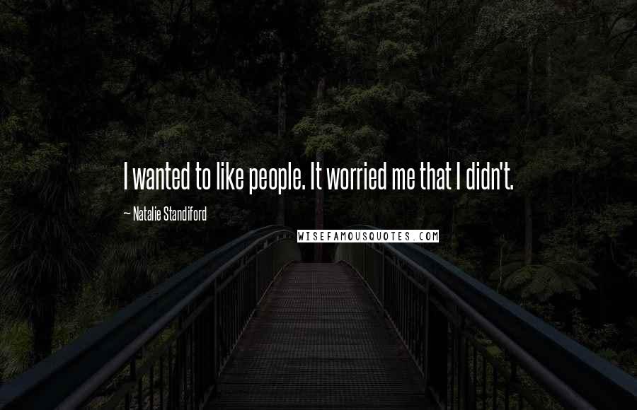 Natalie Standiford Quotes: I wanted to like people. It worried me that I didn't.
