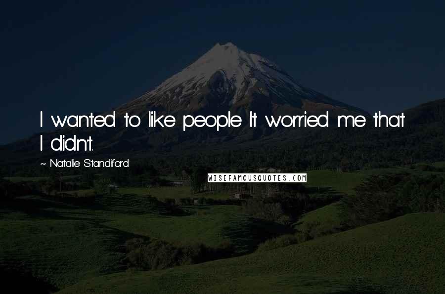 Natalie Standiford Quotes: I wanted to like people. It worried me that I didn't.