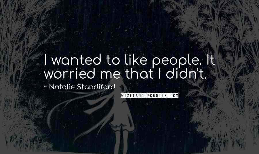 Natalie Standiford Quotes: I wanted to like people. It worried me that I didn't.