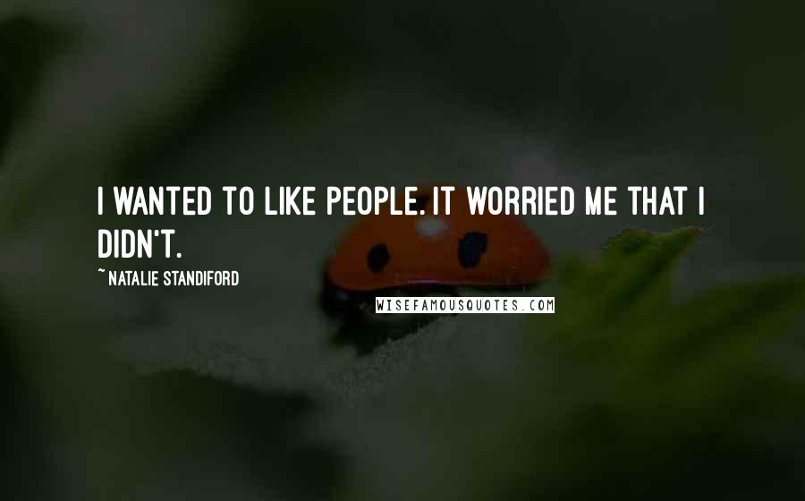 Natalie Standiford Quotes: I wanted to like people. It worried me that I didn't.