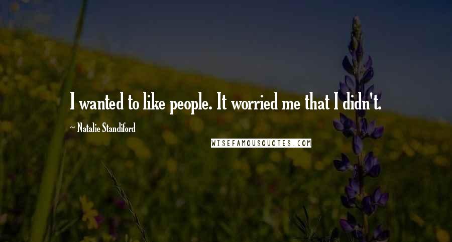 Natalie Standiford Quotes: I wanted to like people. It worried me that I didn't.