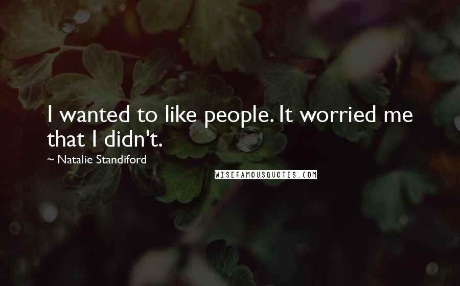 Natalie Standiford Quotes: I wanted to like people. It worried me that I didn't.