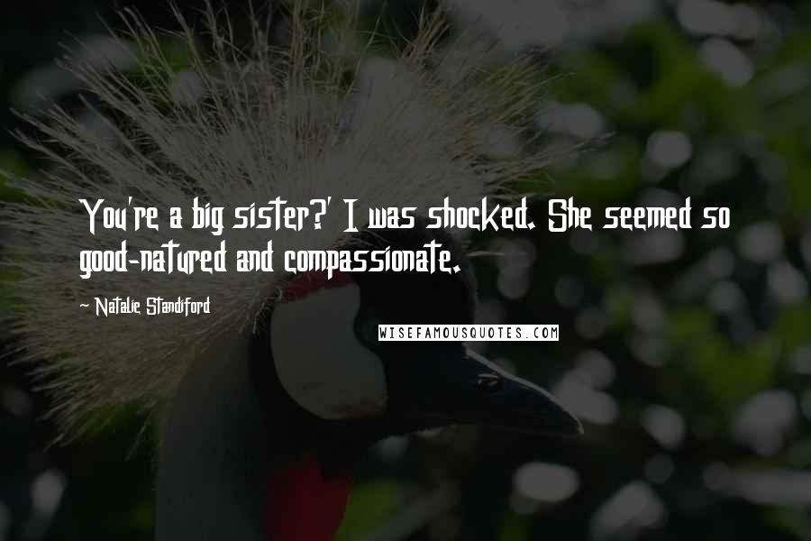 Natalie Standiford Quotes: You're a big sister?' I was shocked. She seemed so good-natured and compassionate.