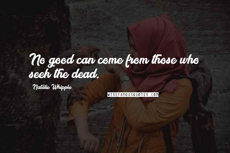 Natalie Whipple Quotes: No good can come from those who seek the dead.