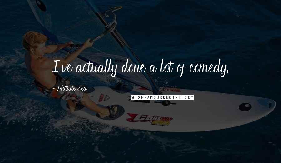 Natalie Zea Quotes: I've actually done a lot of comedy.