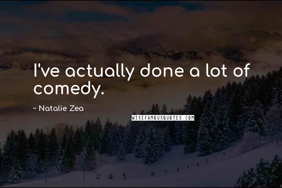 Natalie Zea Quotes: I've actually done a lot of comedy.