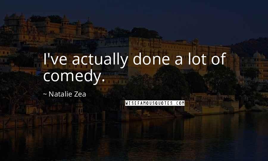 Natalie Zea Quotes: I've actually done a lot of comedy.