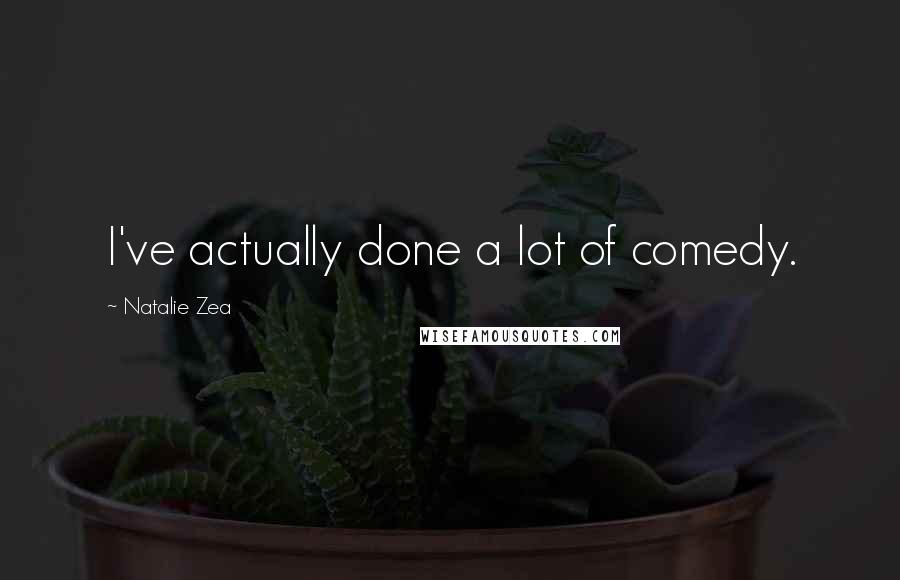 Natalie Zea Quotes: I've actually done a lot of comedy.