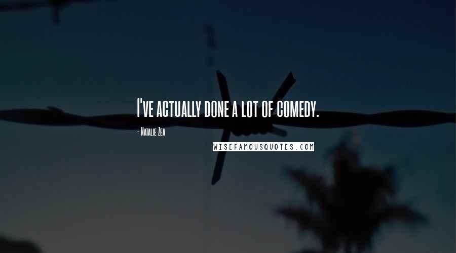 Natalie Zea Quotes: I've actually done a lot of comedy.