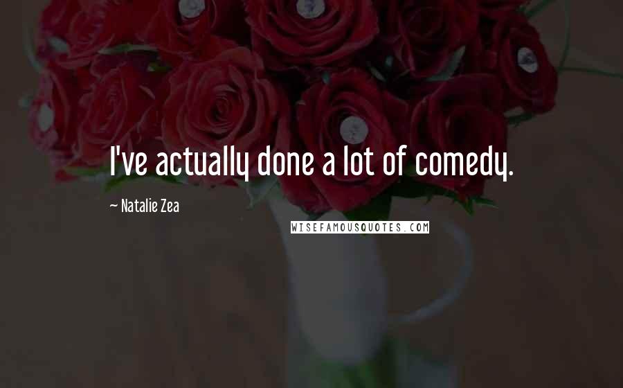 Natalie Zea Quotes: I've actually done a lot of comedy.