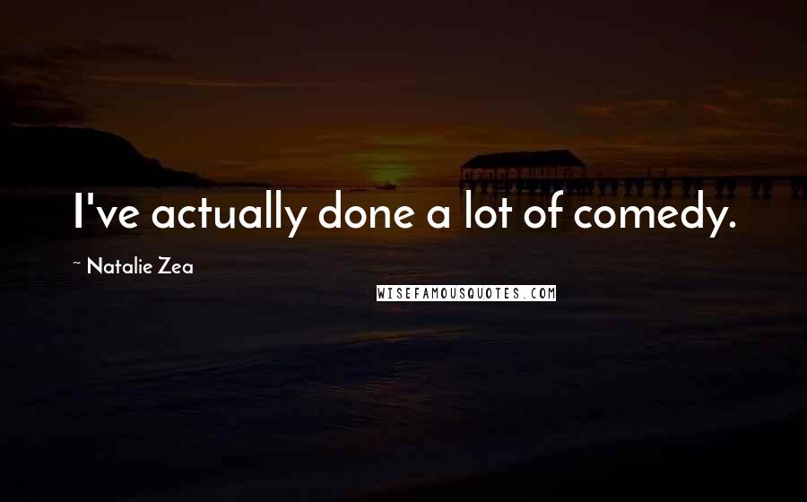 Natalie Zea Quotes: I've actually done a lot of comedy.